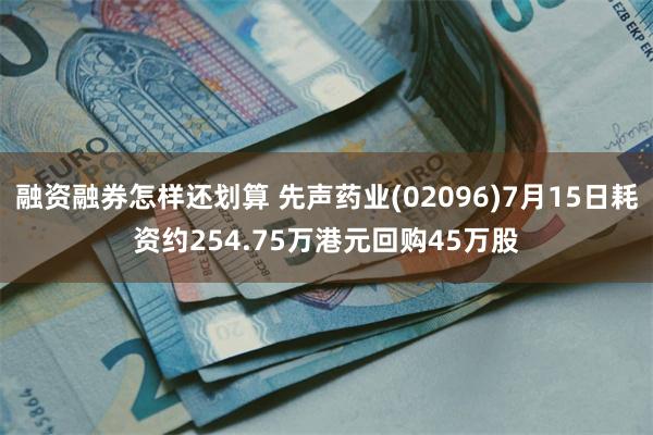 融资融券怎样还划算 先声药业(02096)7月15日耗资约254.75万港元回购45万股