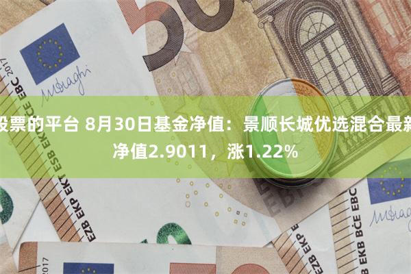 股票的平台 8月30日基金净值：景顺长城优选混合最新净值2.9011，涨1.22%