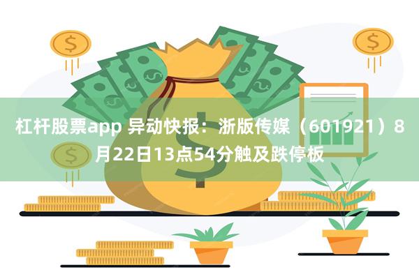 杠杆股票app 异动快报：浙版传媒（601921）8月22日13点54分触及跌停板