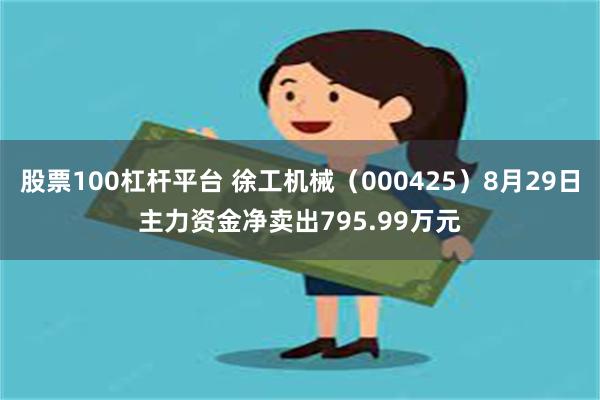 股票100杠杆平台 徐工机械（000425）8月29日主力资金净卖出795.99万元