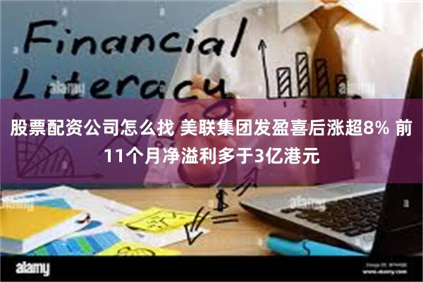 股票配资公司怎么找 美联集团发盈喜后涨超8% 前11个月净溢利多于3亿港元