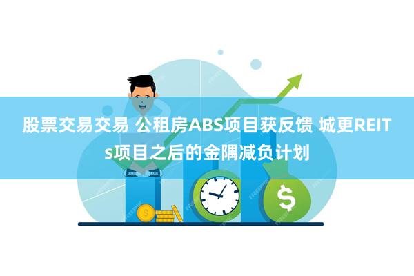 股票交易交易 公租房ABS项目获反馈 城更REITs项目之后的金隅减负计划